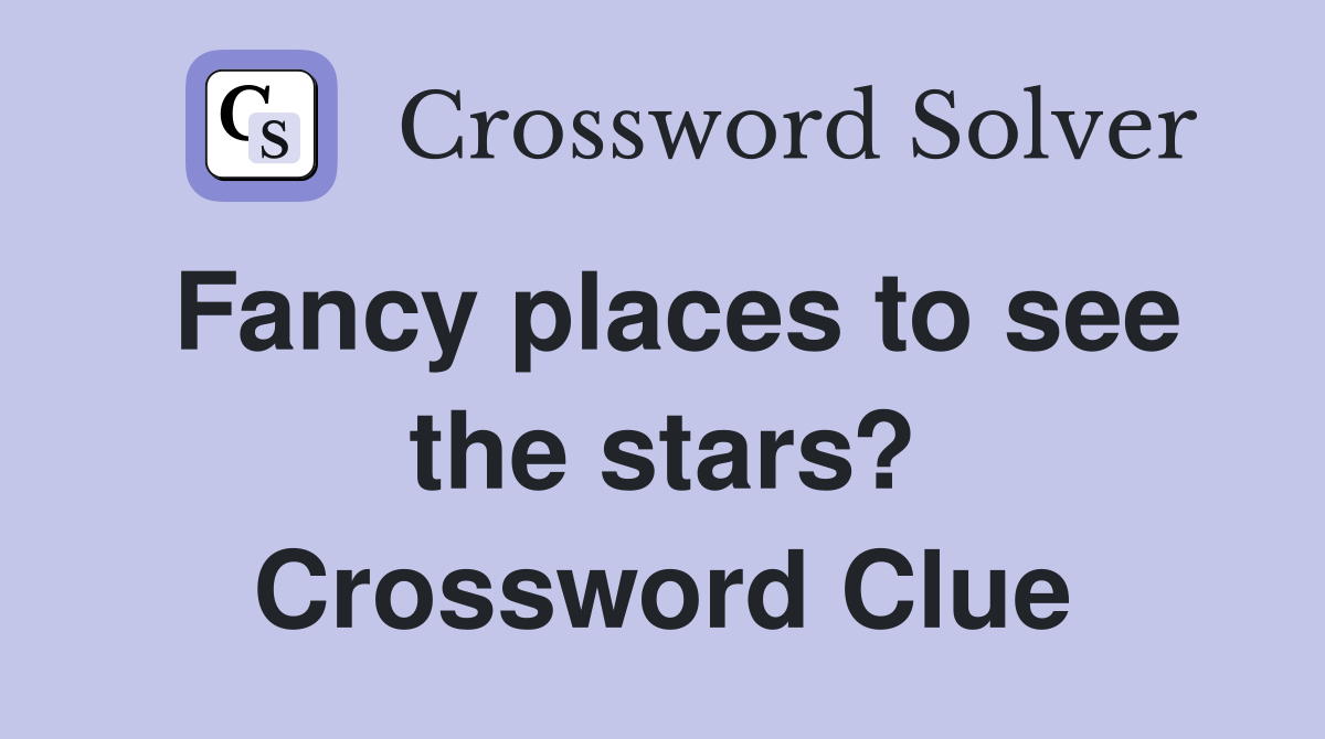 Fancy places to see the stars? Crossword Clue