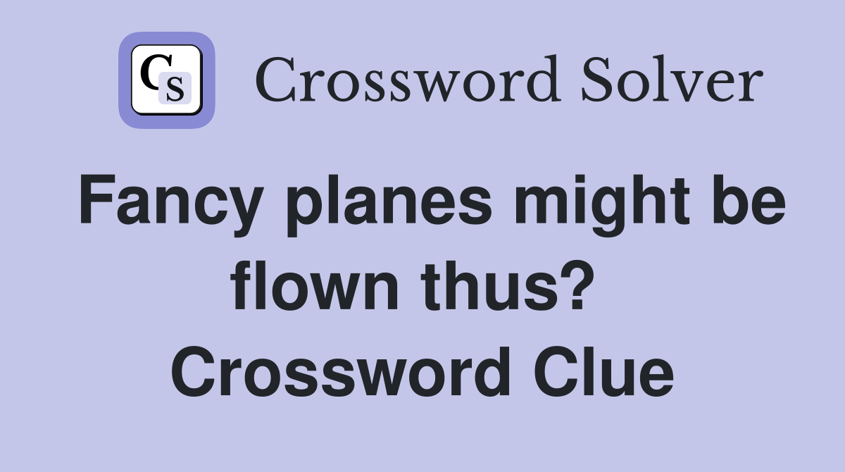 Fancy planes might be flown thus?  Crossword Clue
