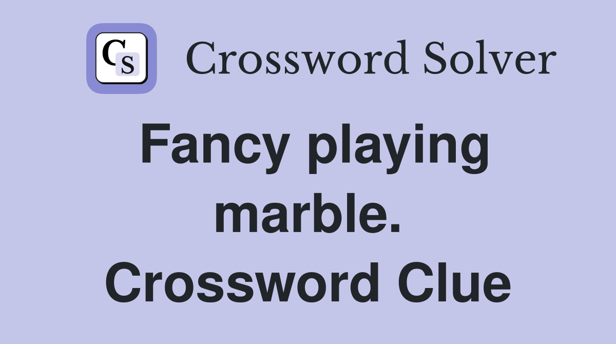 Fancy playing marble. Crossword Clue