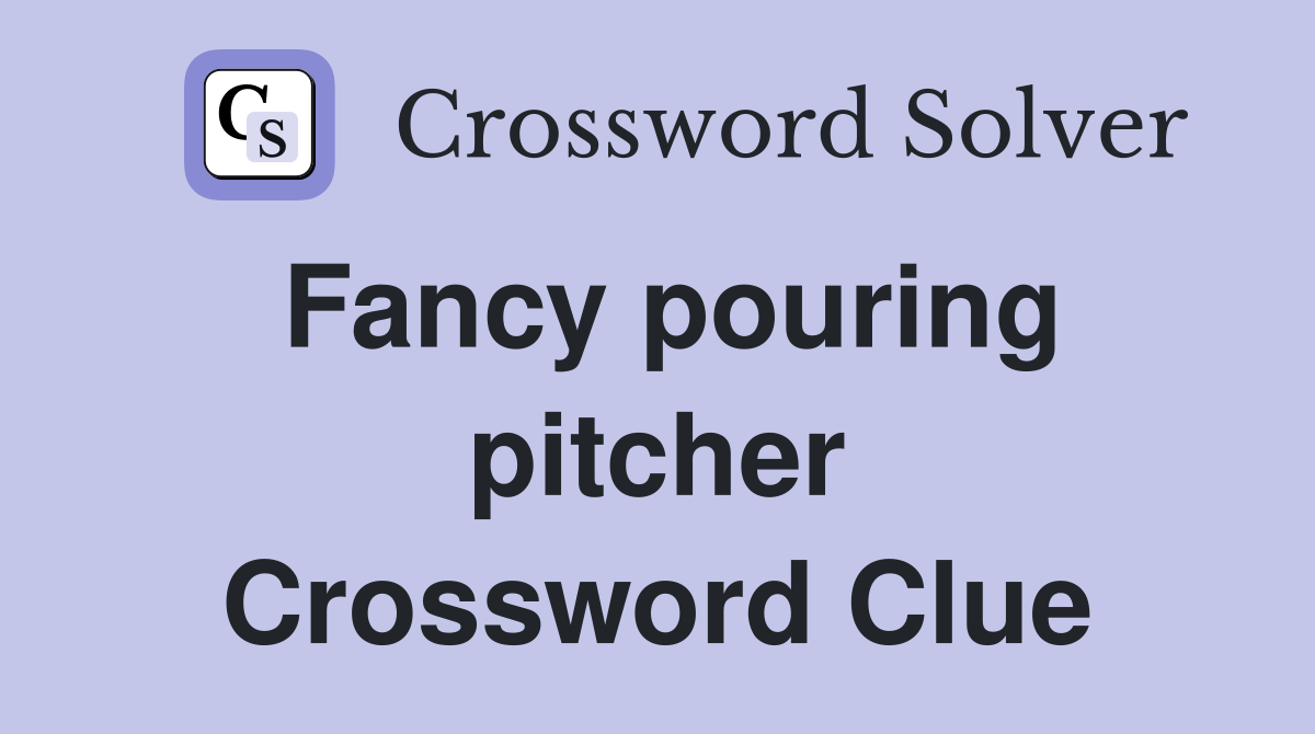 Fancy pouring pitcher Crossword Clue