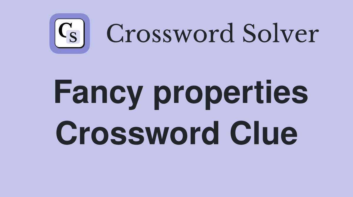 Fancy properties Crossword Clue