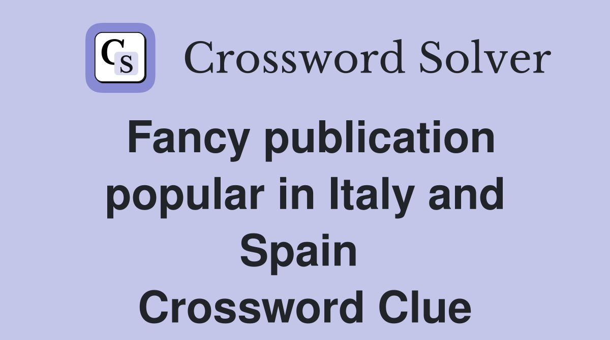Fancy publication popular in Italy and Spain  Crossword Clue