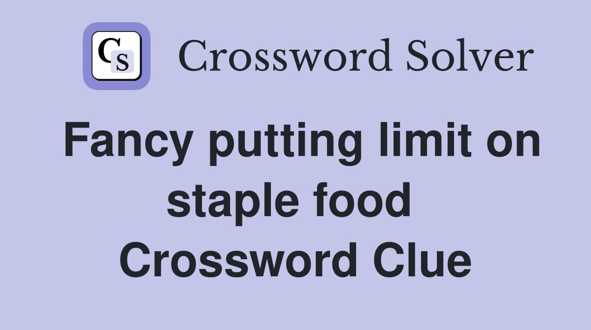 Fancy putting limit on staple food  Crossword Clue