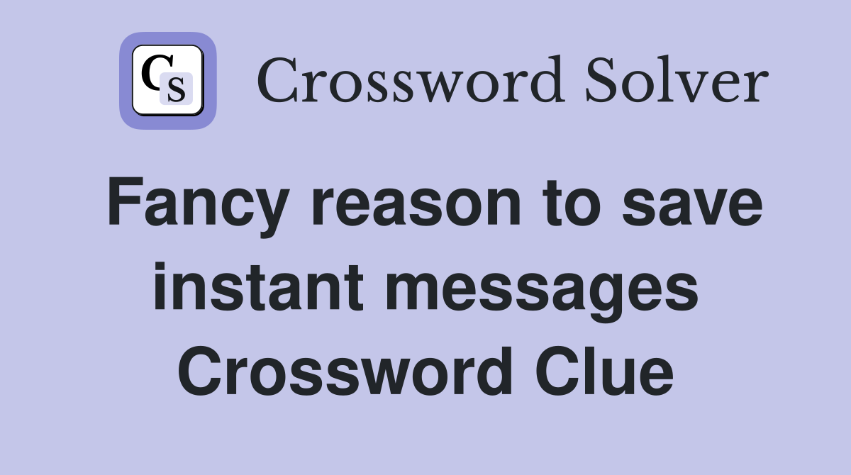 Fancy reason to save instant messages Crossword Clue