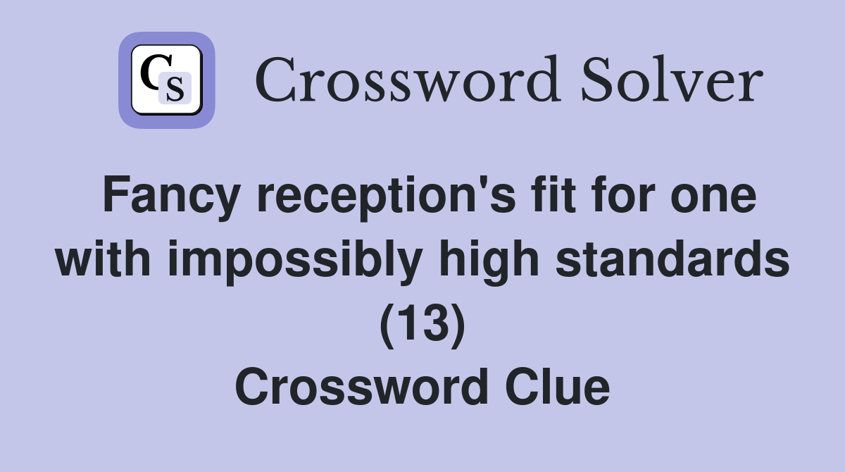 Fancy reception's fit for one with impossibly high standards (13) Crossword Clue