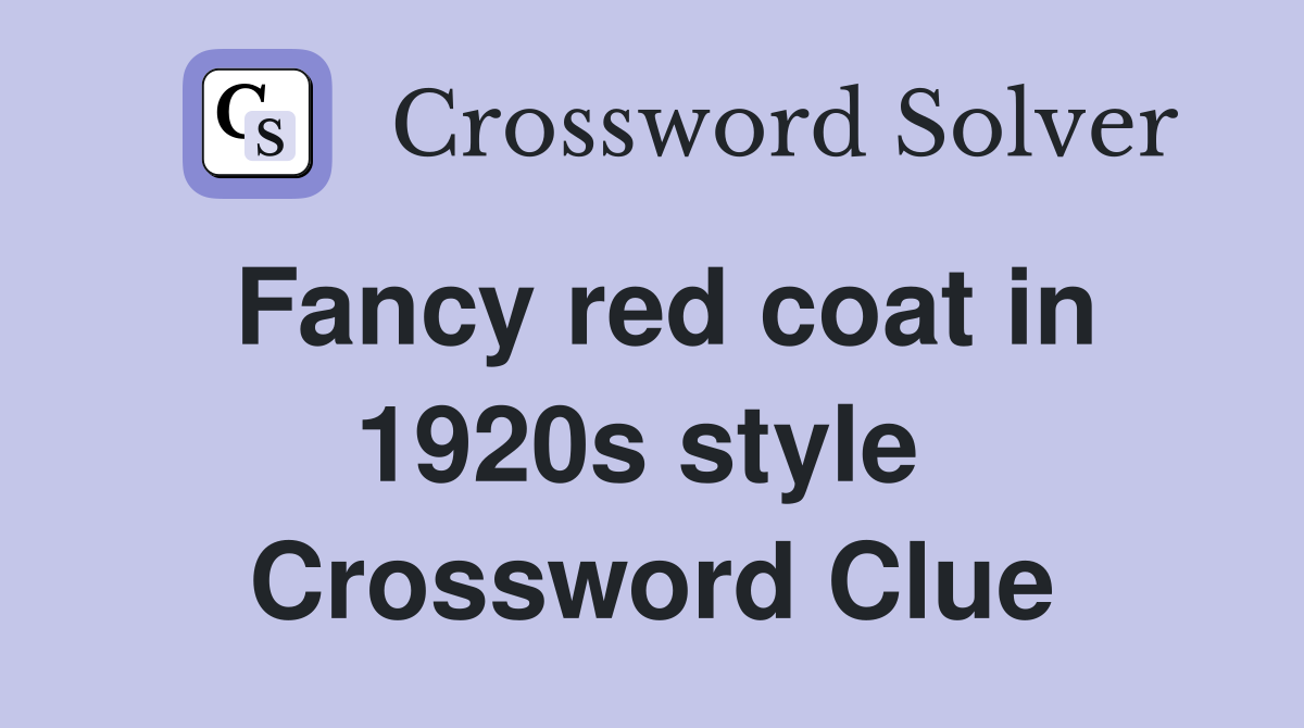 Fancy red coat in 1920s style  Crossword Clue