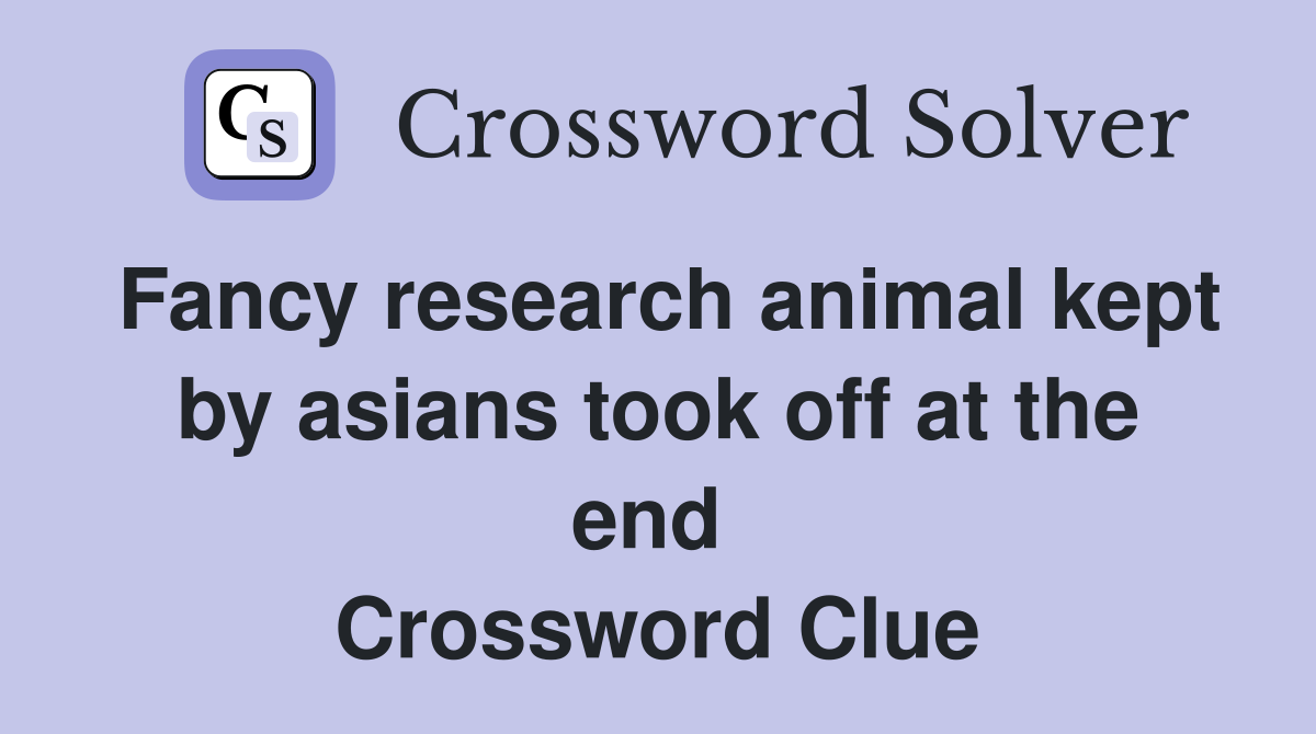 Fancy research animal kept by asians took off at the end  Crossword Clue
