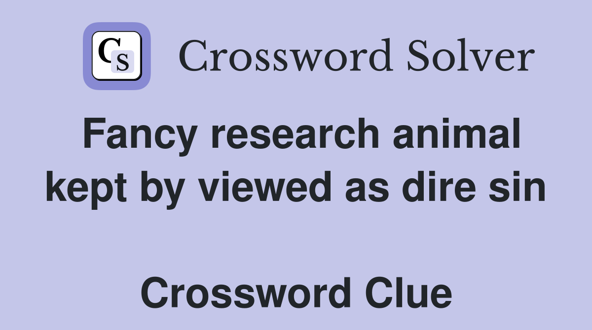 Fancy research animal kept by viewed as dire sin  Crossword Clue