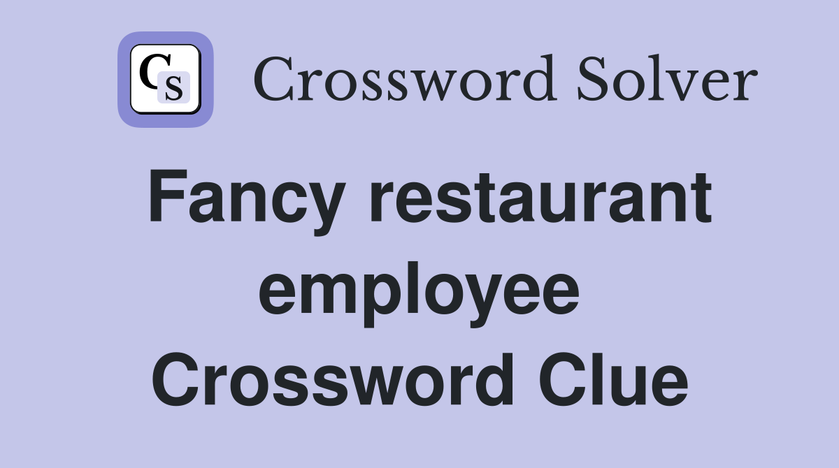 Fancy restaurant employee Crossword Clue