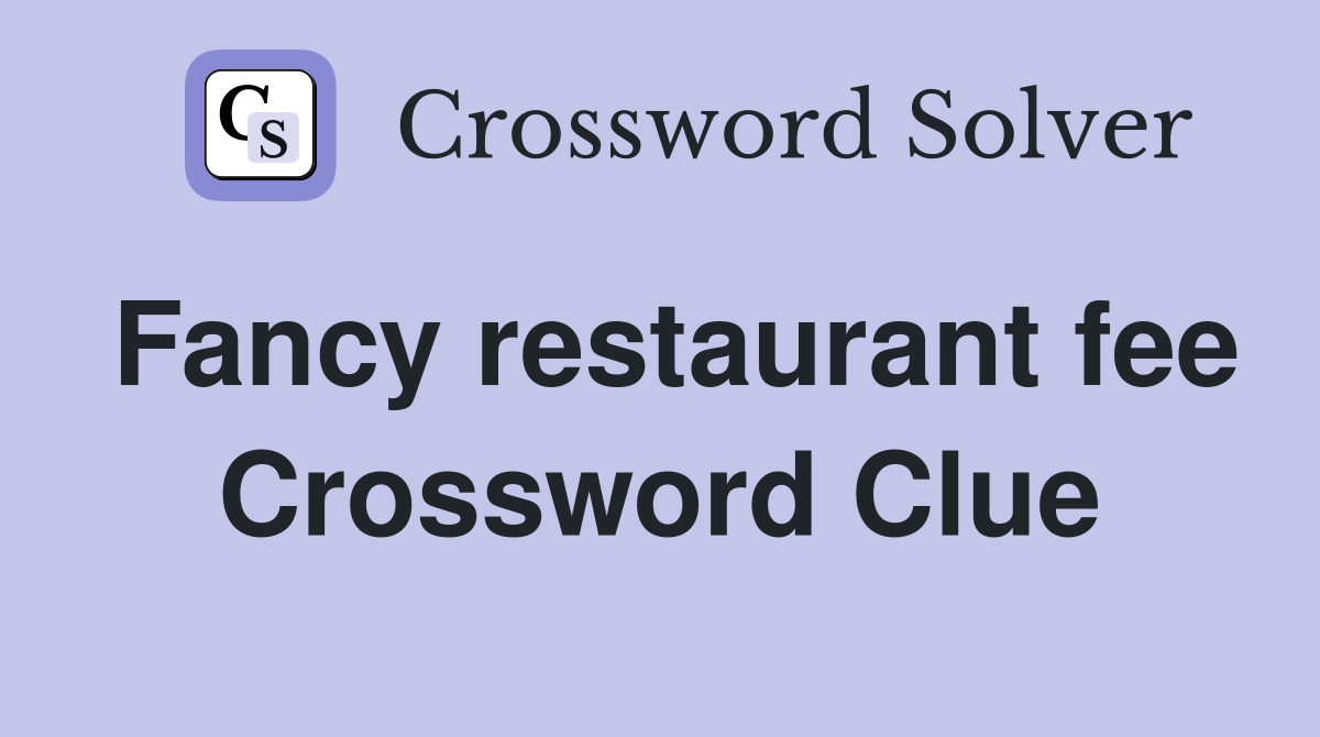 Fancy restaurant fee Crossword Clue