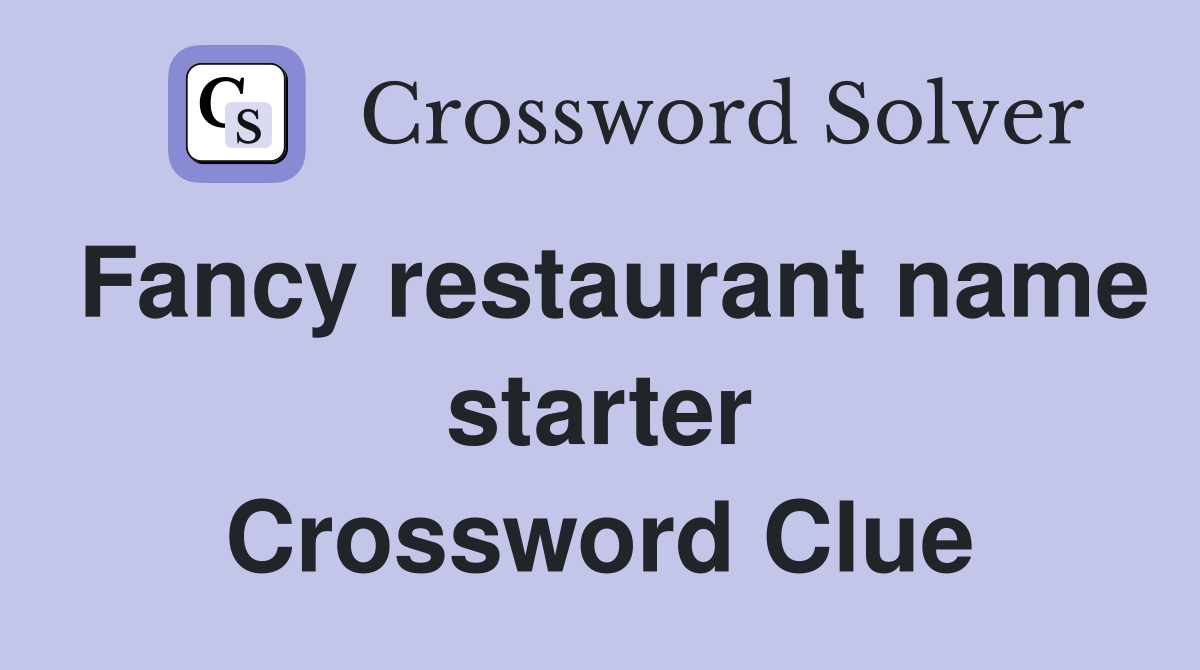 Fancy restaurant name starter Crossword Clue