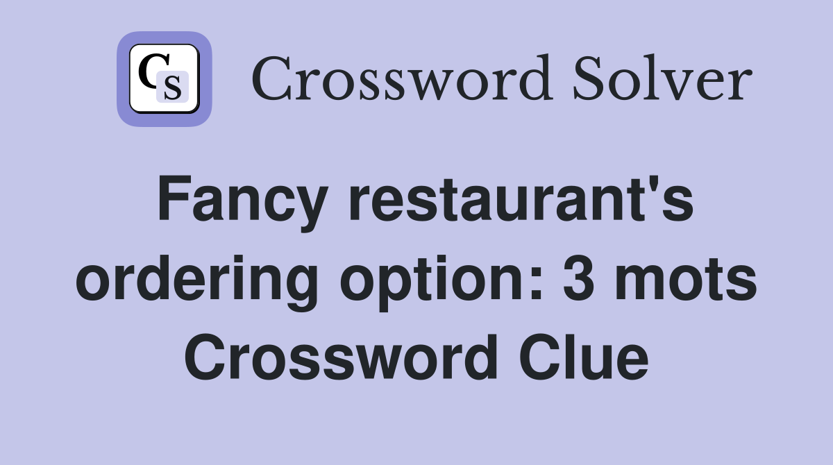 Fancy restaurant's ordering option: 3 mots Crossword Clue