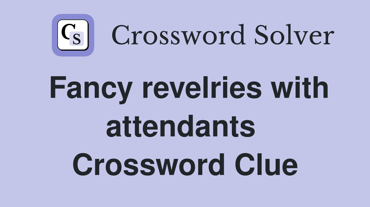 Fancy revelries with attendants  Crossword Clue