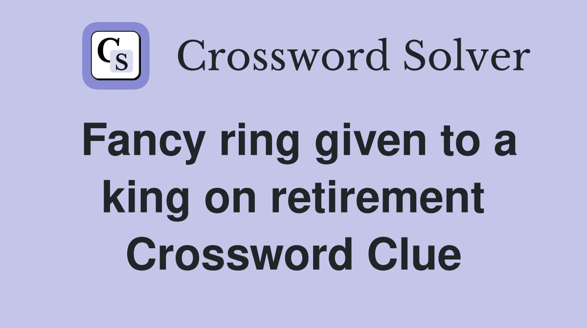 Fancy ring given to a king on retirement Crossword Clue