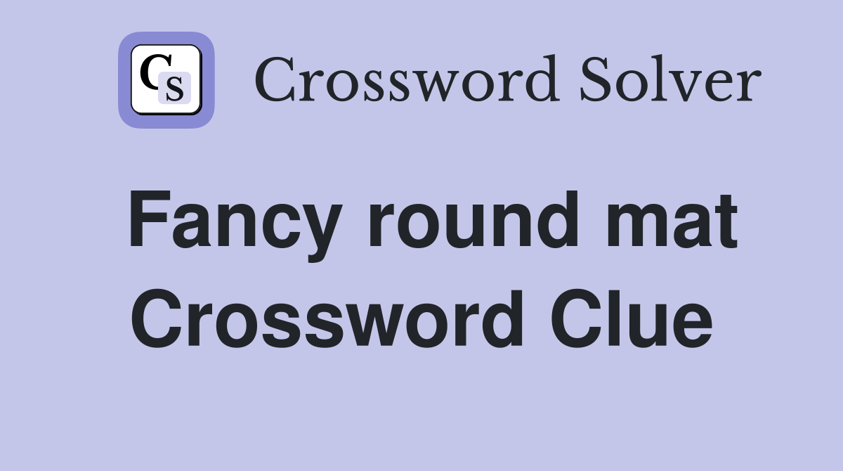 Fancy round mat Crossword Clue
