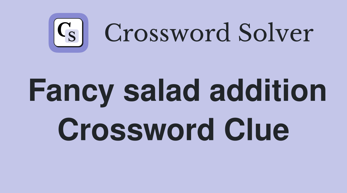 Fancy salad addition Crossword Clue