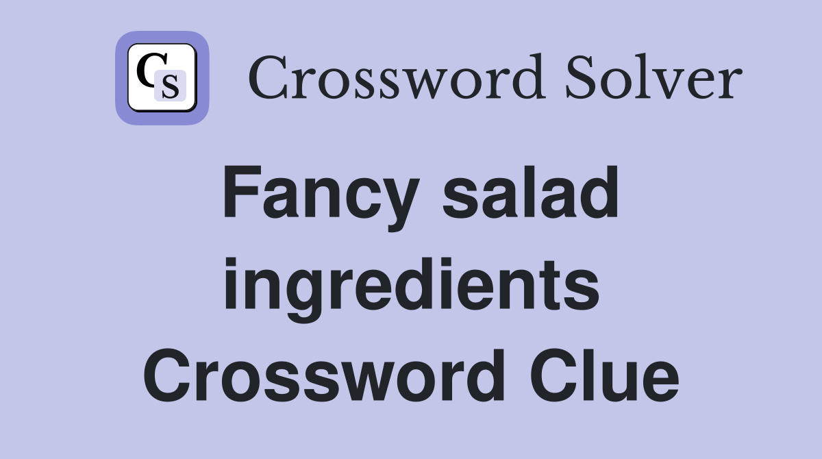Fancy salad ingredients Crossword Clue