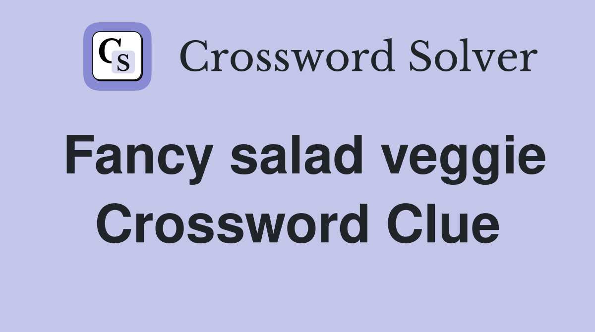 Fancy salad veggie Crossword Clue