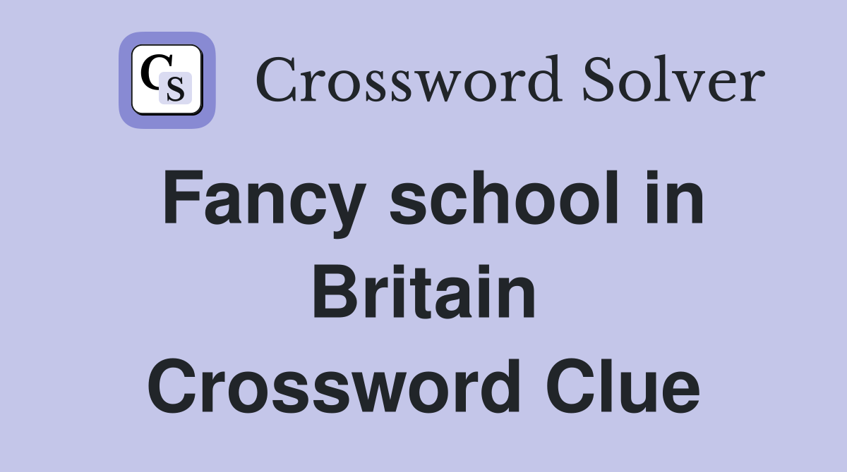 Fancy school in Britain Crossword Clue