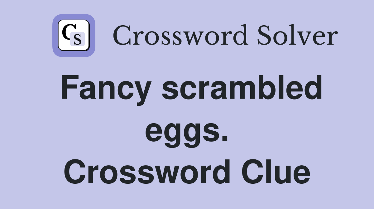 Fancy scrambled eggs. Crossword Clue
