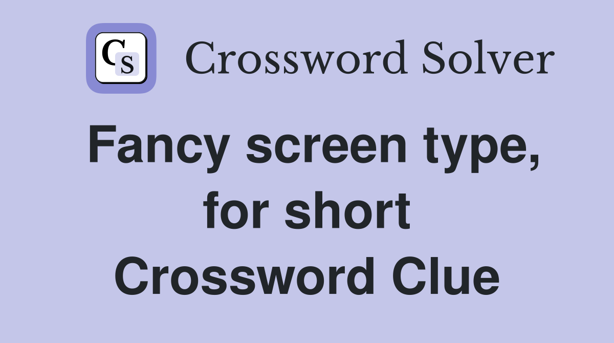 Fancy screen type, for short Crossword Clue