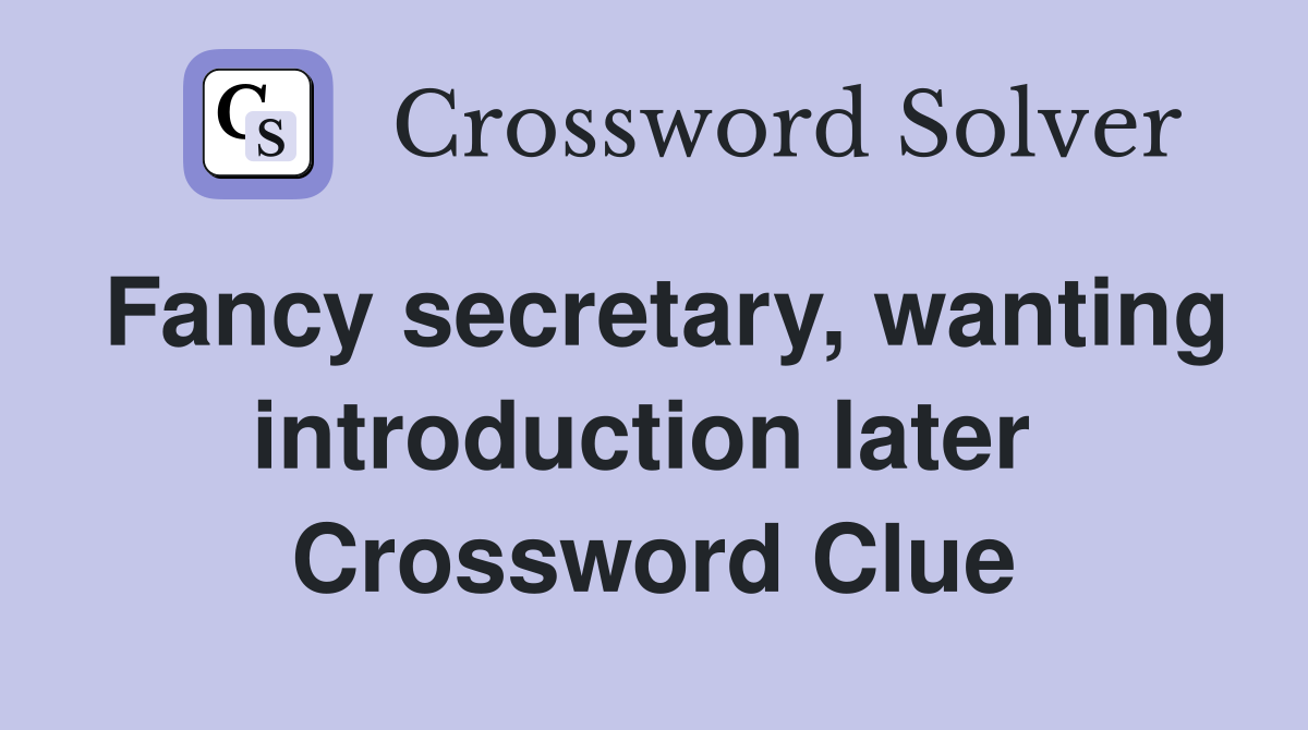 Fancy secretary, wanting introduction later  Crossword Clue