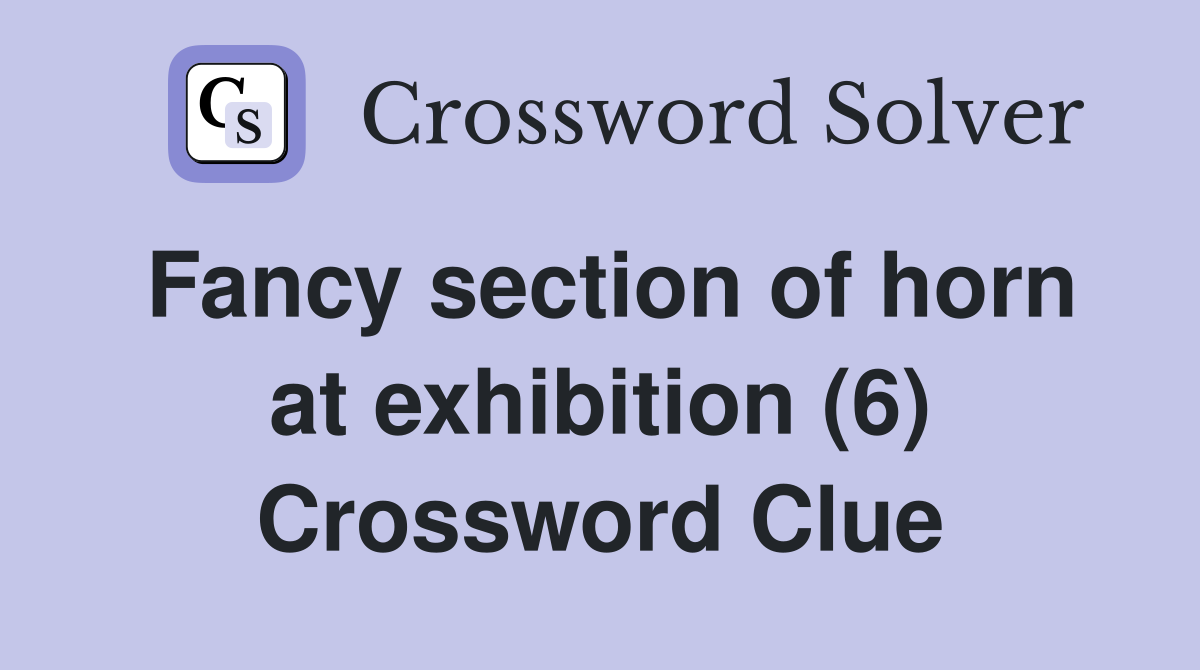 Fancy section of horn at exhibition (6) Crossword Clue