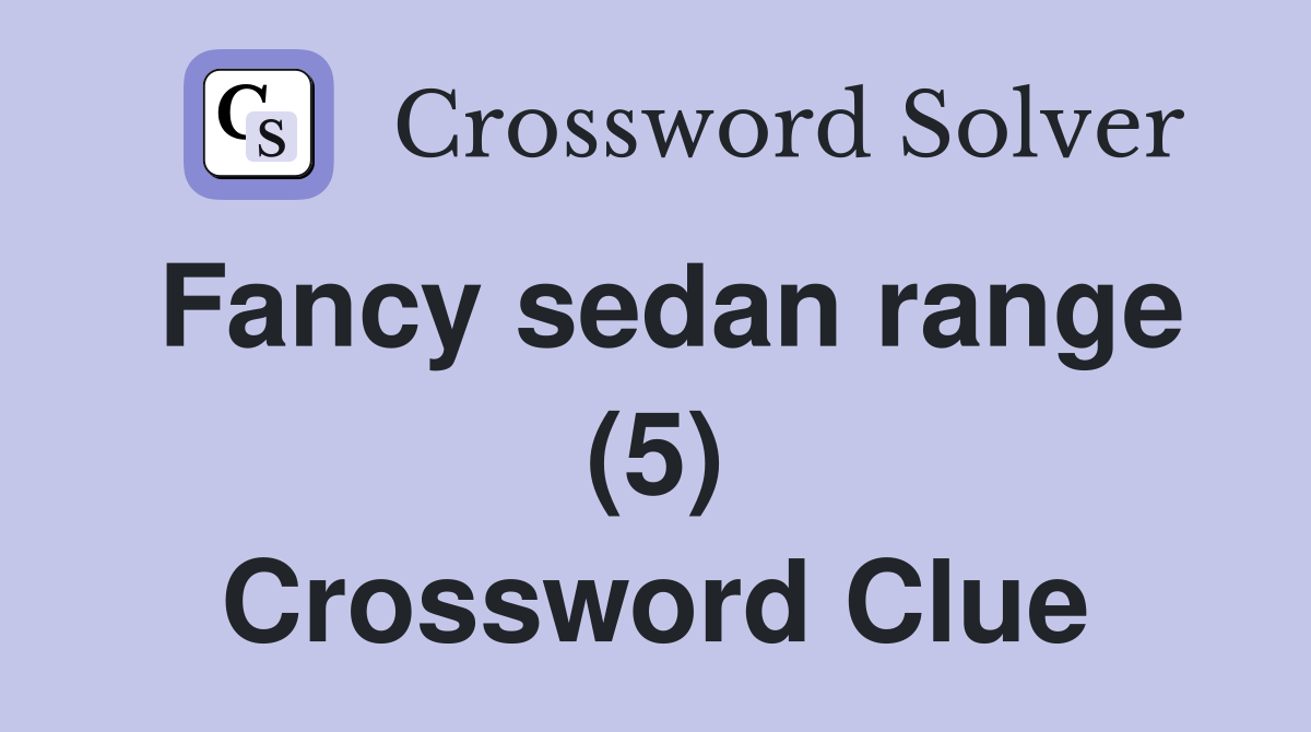 Fancy sedan range (5) Crossword Clue