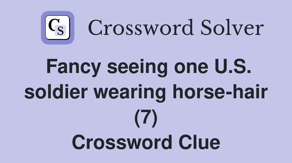 Fancy seeing one U.S. soldier wearing horse-hair (7) Crossword Clue