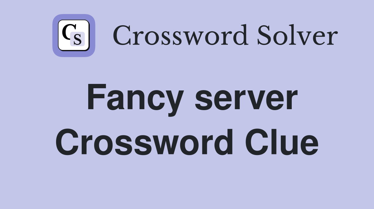 Fancy server Crossword Clue