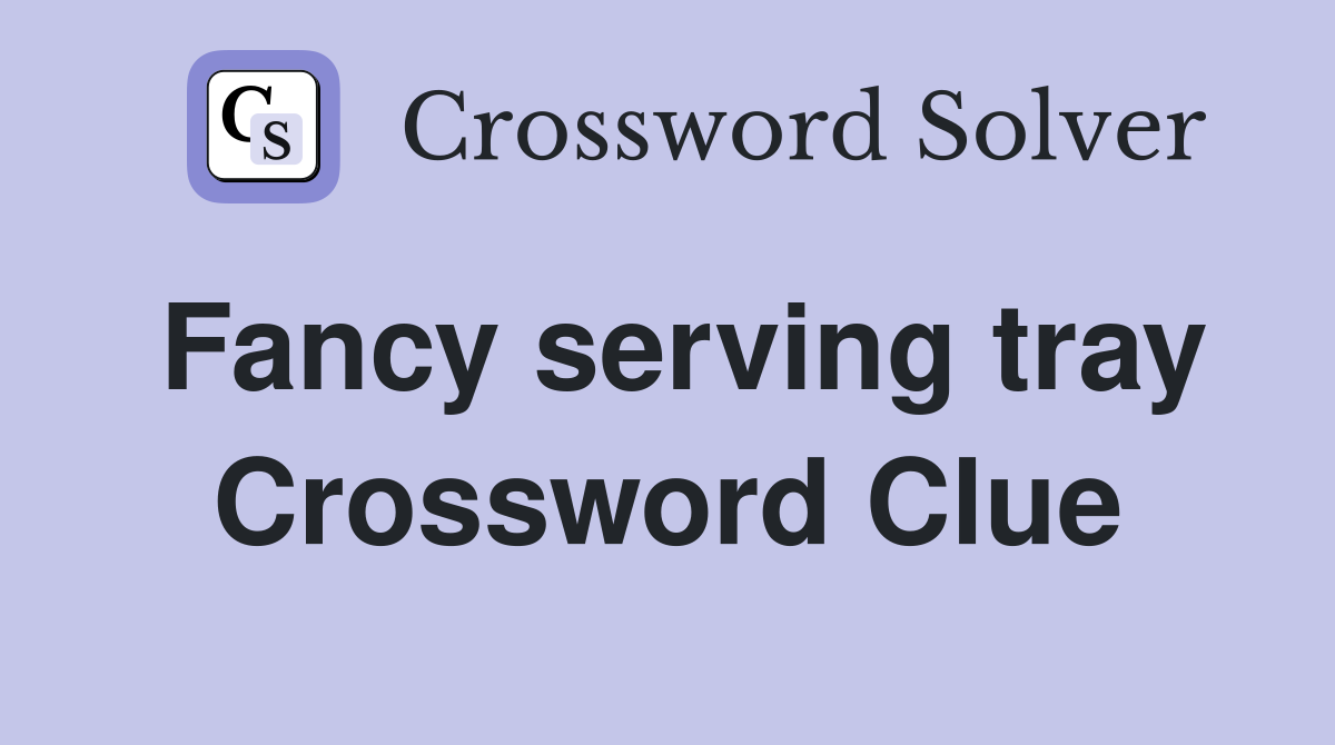 Fancy serving tray Crossword Clue