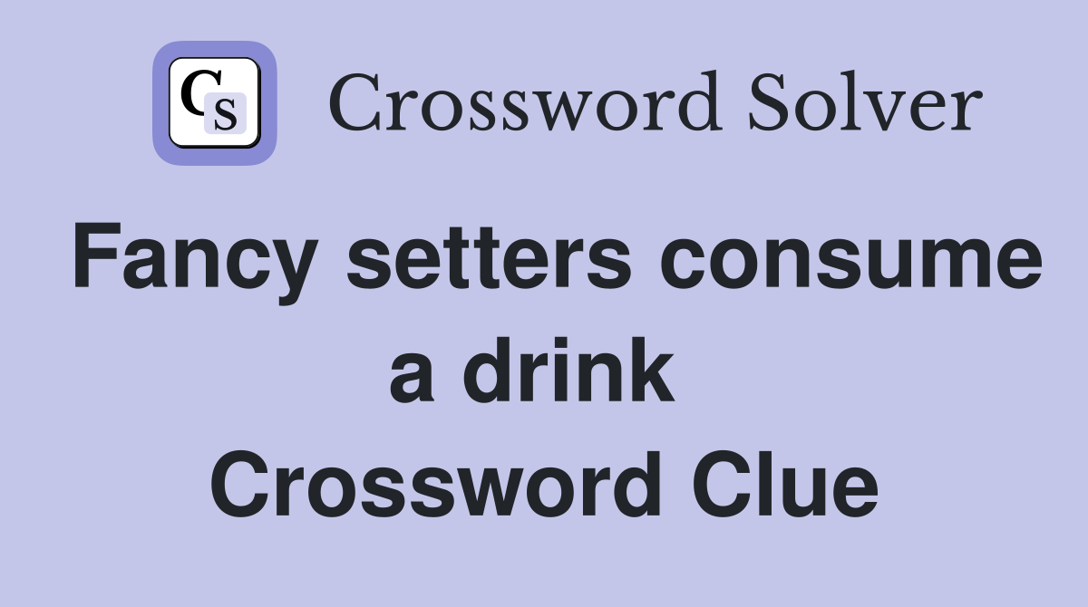 Fancy setters consume a drink  Crossword Clue