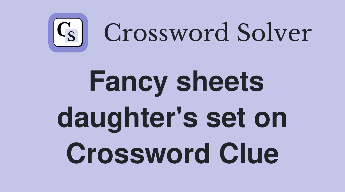 Fancy sheets daughter's set on Crossword Clue