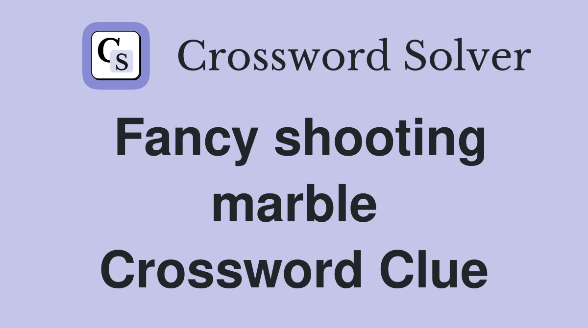 Fancy shooting marble Crossword Clue