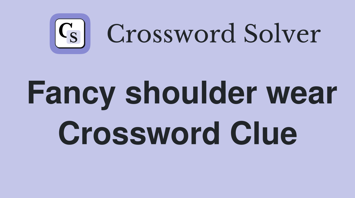 Fancy shoulder wear Crossword Clue
