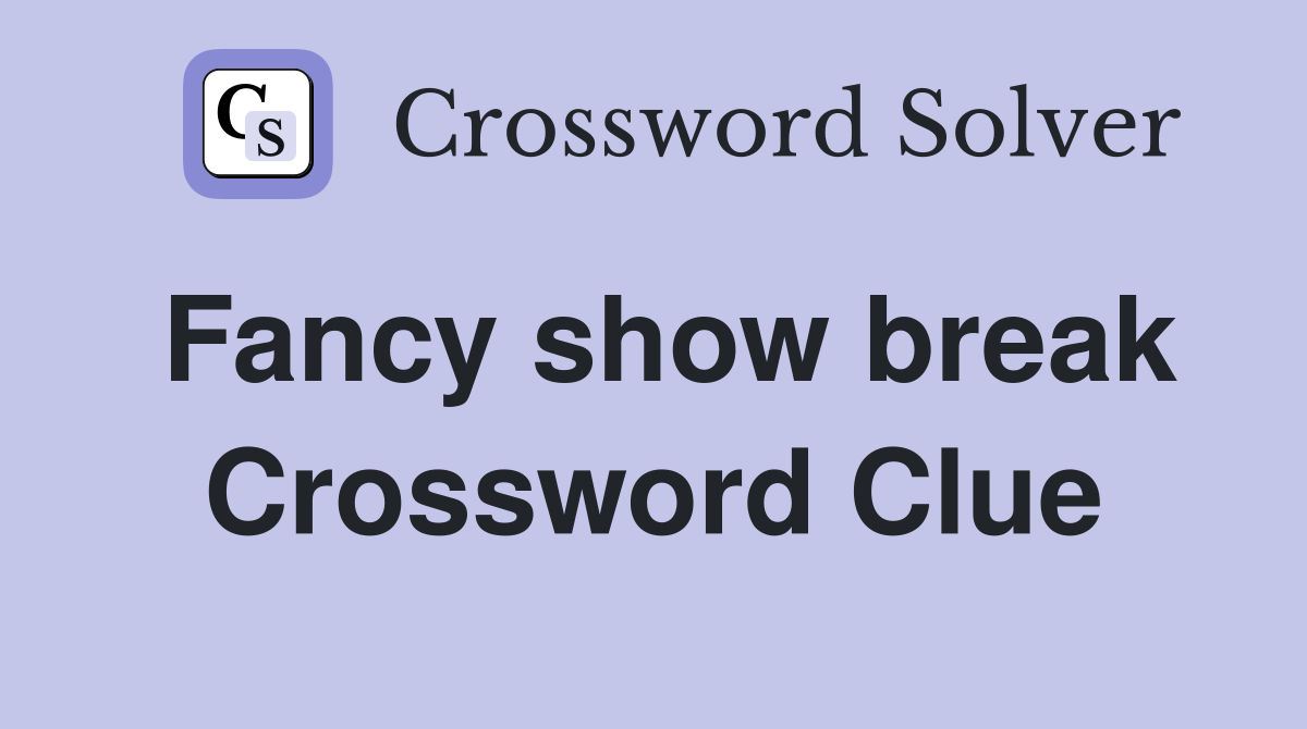 Fancy show break Crossword Clue