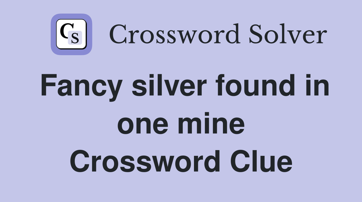 Fancy silver found in one mine Crossword Clue
