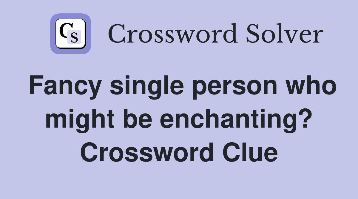 Fancy single person who might be enchanting? Crossword Clue