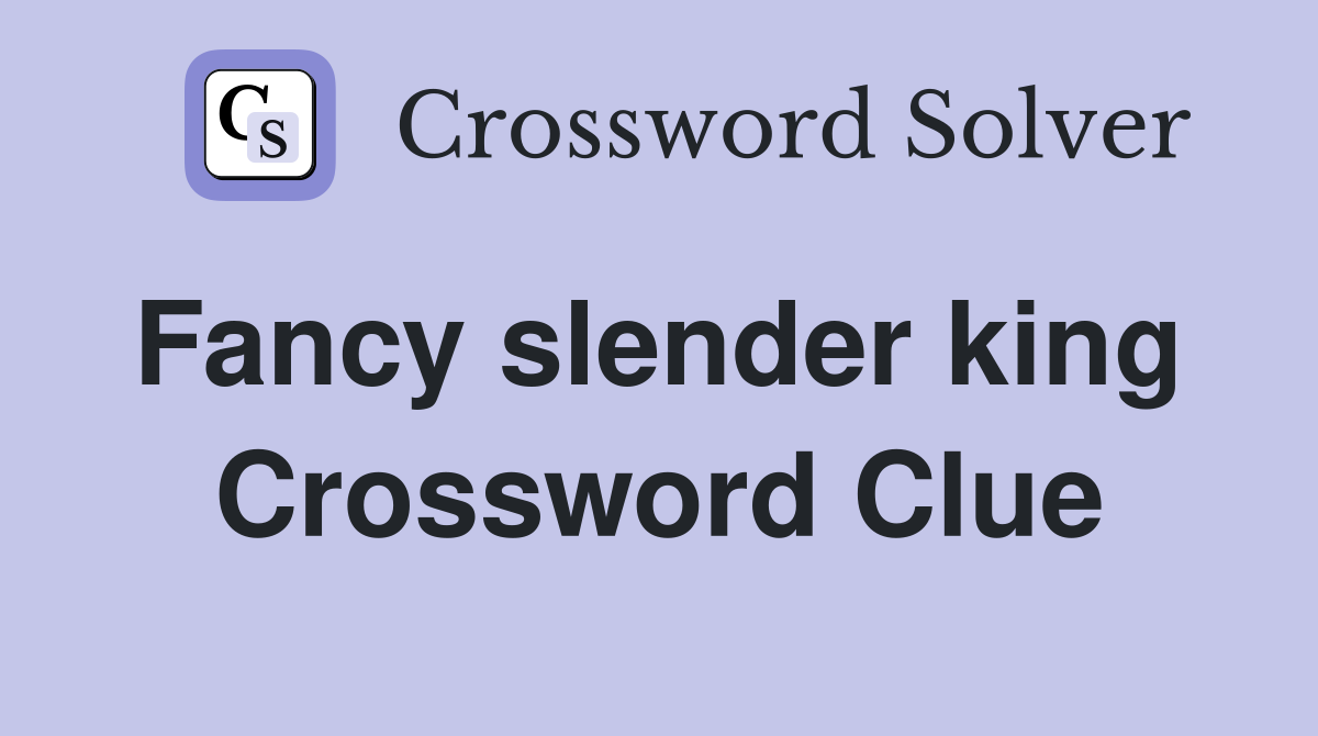 Fancy slender king  Crossword Clue