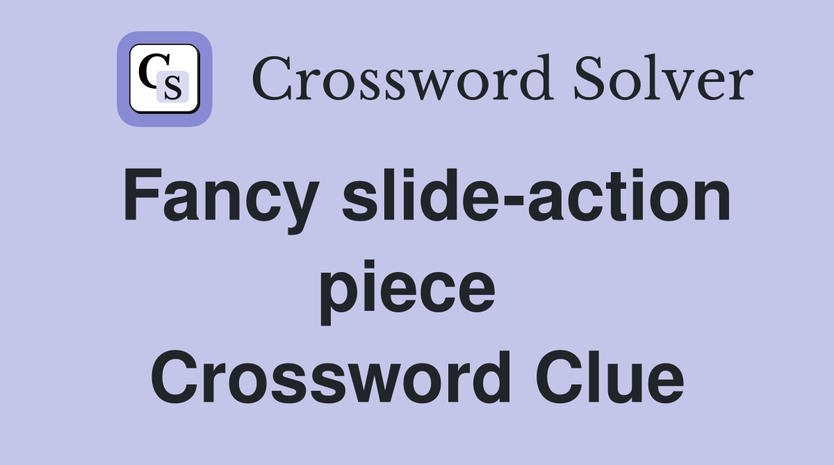 Fancy slide-action piece  Crossword Clue