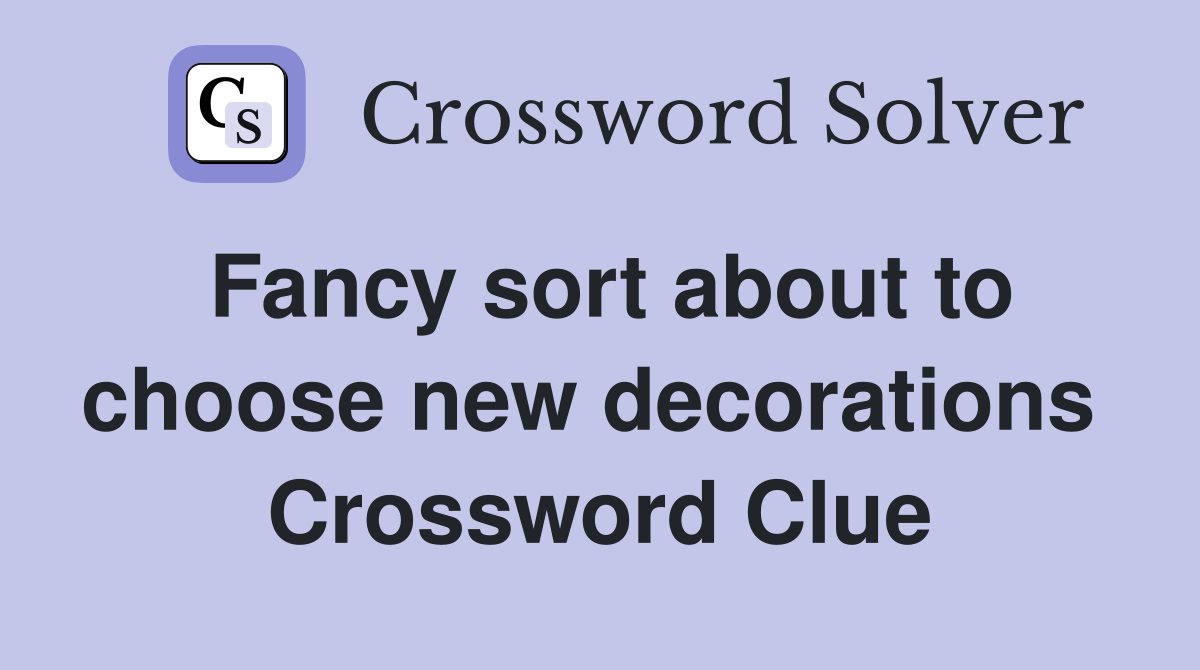 Fancy sort about to choose new decorations  Crossword Clue