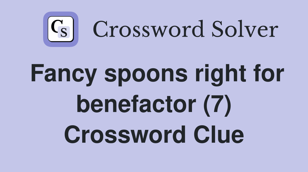 Fancy spoons right for benefactor (7) Crossword Clue