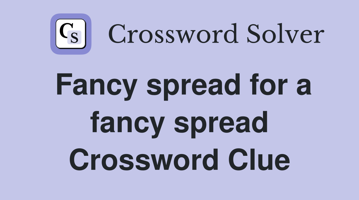 Fancy spread for a fancy spread Crossword Clue