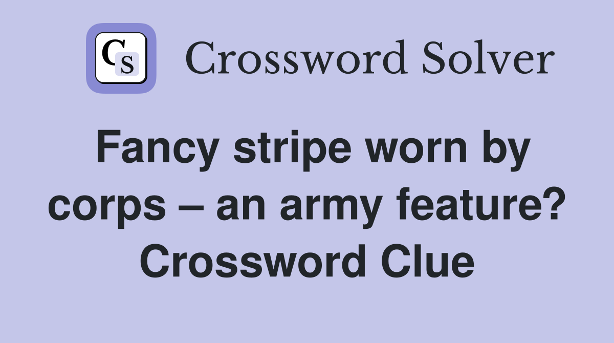 Fancy stripe worn by corps – an army feature? Crossword Clue