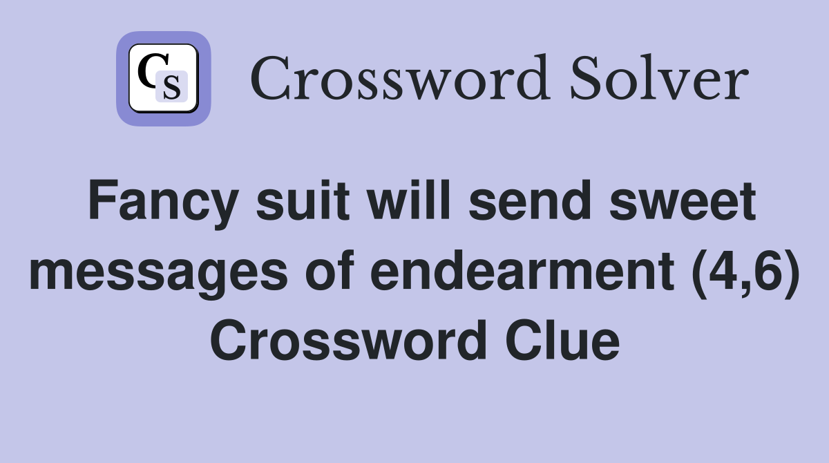 Fancy suit will send sweet messages of endearment (4,6) Crossword Clue