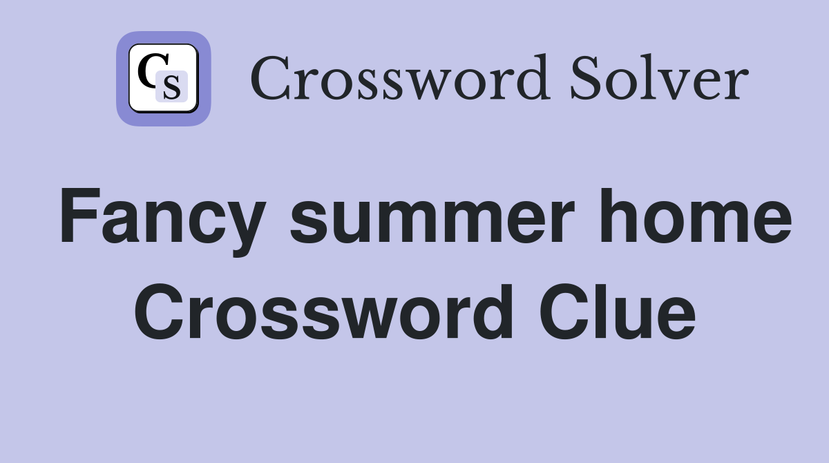 Fancy summer home Crossword Clue