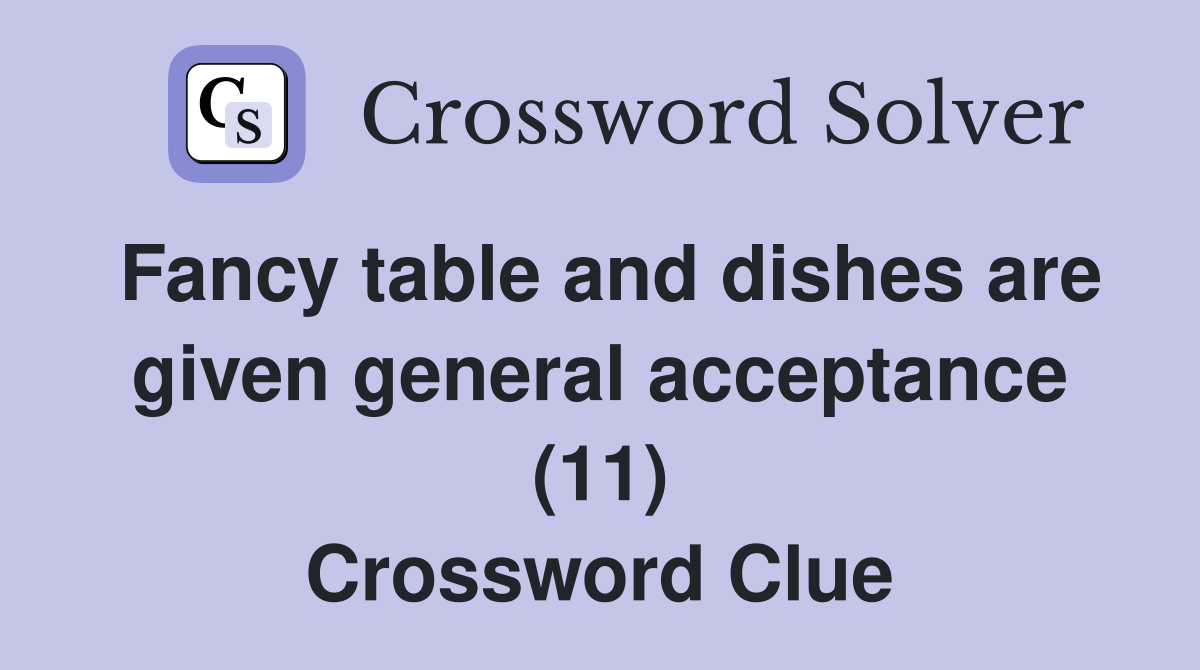 Fancy table and dishes are given general acceptance (11) Crossword Clue