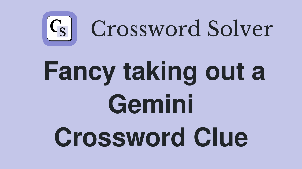 Fancy taking out a Gemini Crossword Clue