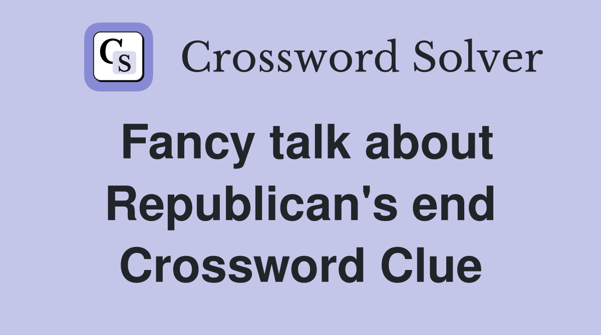 Fancy talk about Republican's end Crossword Clue