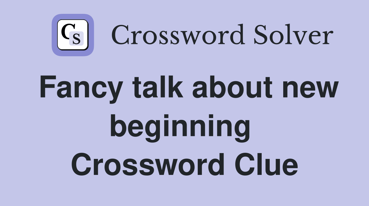 Fancy talk about new beginning  Crossword Clue